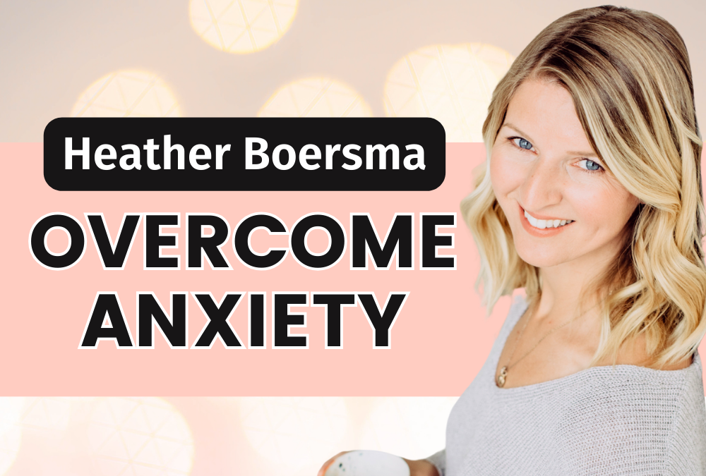 Heather Boersma – Overcoming Anxiety